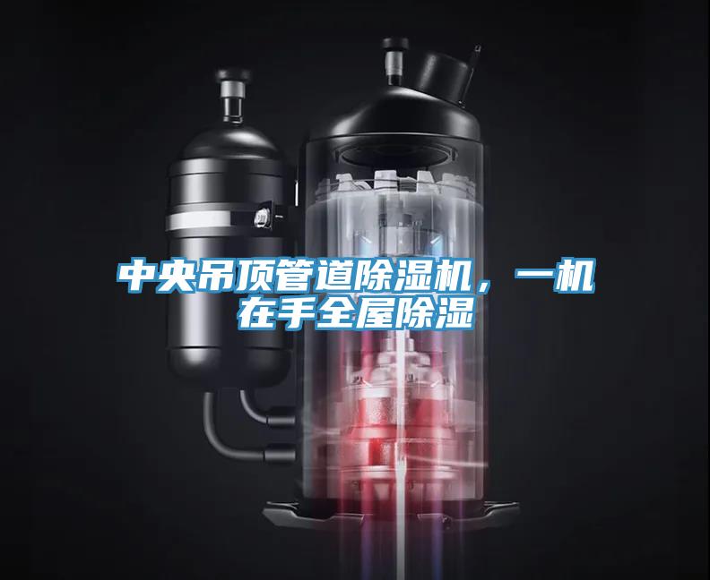 中央吊頂管道除濕機，一機在手全屋除濕