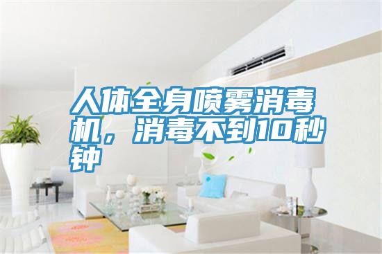 人體全身噴霧消毒機，消毒不到10秒鐘