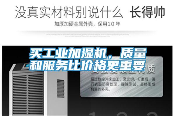 買工業(yè)加濕機，質(zhì)量和服務(wù)比價格更重要
