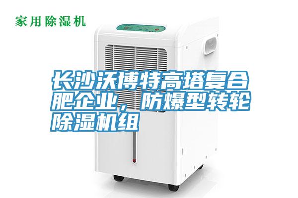 長(zhǎng)沙沃博特高塔復(fù)合肥企業(yè)，防爆型轉(zhuǎn)輪除濕機(jī)組