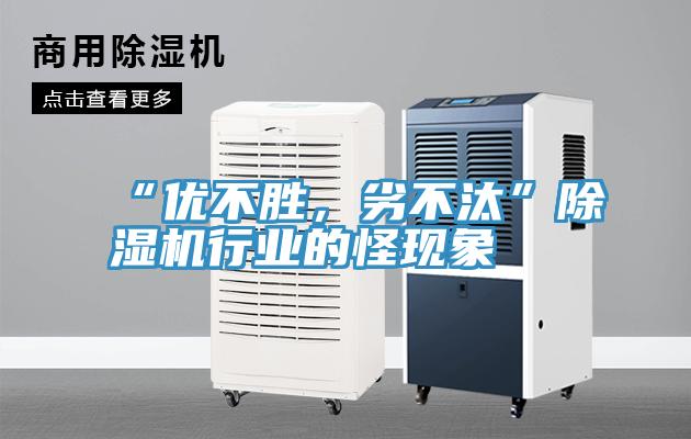 “優(yōu)不勝，劣不汰”除濕機(jī)行業(yè)的怪現(xiàn)象