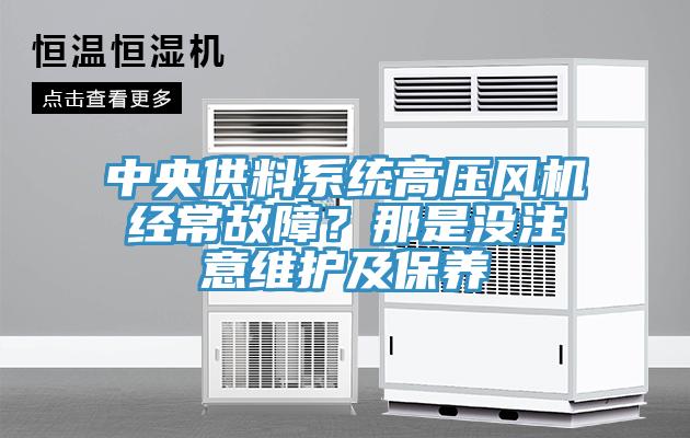 中央供料系統(tǒng)高壓風(fēng)機經(jīng)常故障？那是沒注意維護(hù)及保養(yǎng)