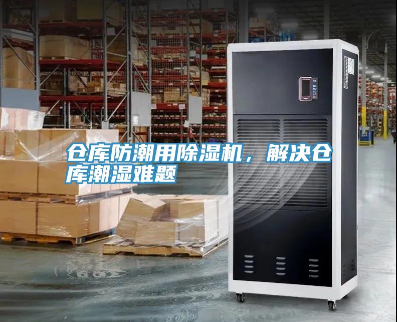 倉庫防潮用除濕機(jī)，解決倉庫潮濕難題
