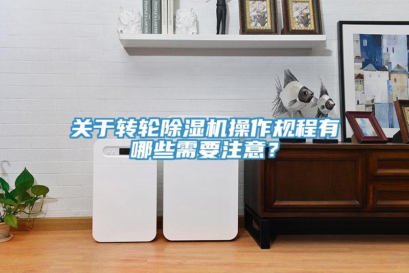關于轉(zhuǎn)輪除濕機操作規(guī)程有哪些需要注意？