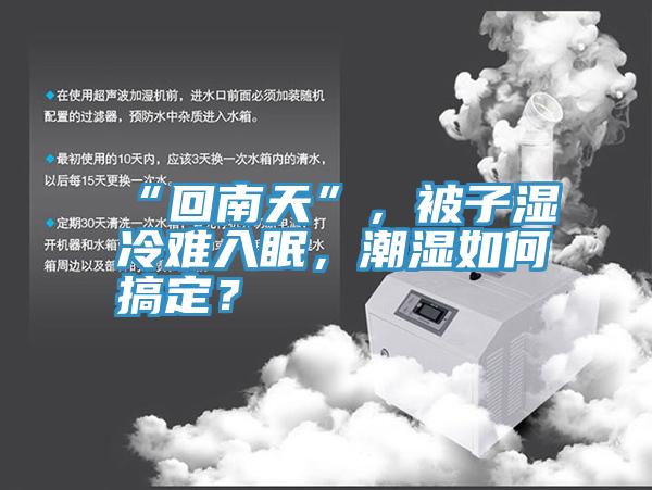 “回南天”，被子濕冷難入眠，潮濕如何搞定？