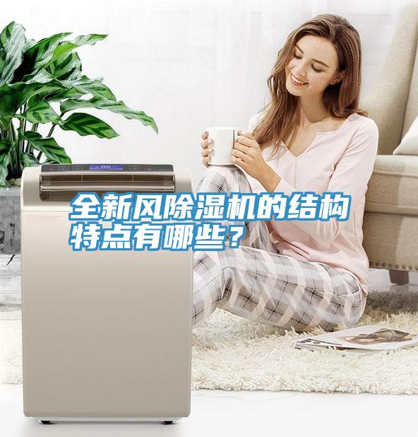 全新風(fēng)除濕機(jī)的結(jié)構(gòu)特點(diǎn)有哪些？