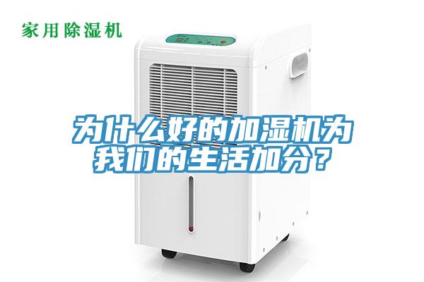 為什么好的加濕機(jī)為我們的生活加分？