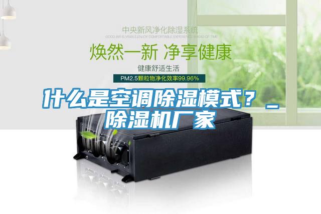 什么是空調(diào)除濕模式？_除濕機(jī)廠家