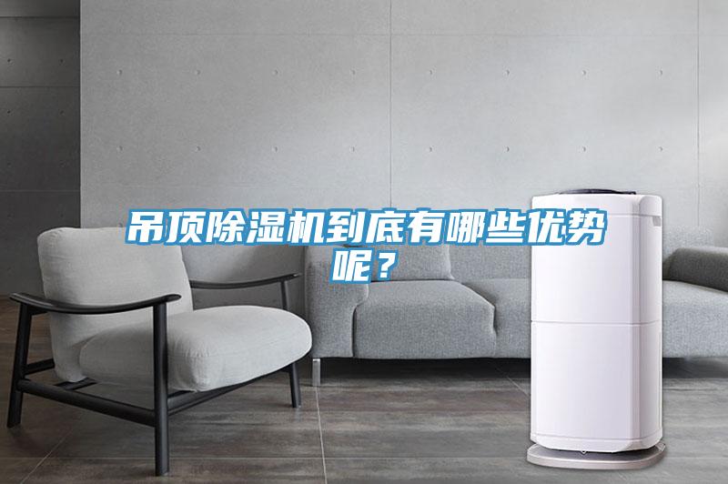 吊頂除濕機到底有哪些優(yōu)勢呢？
