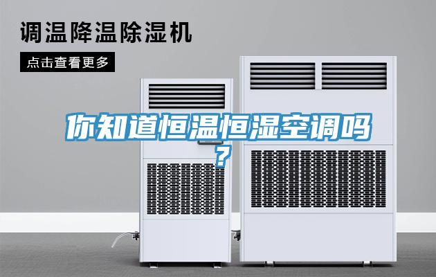 你知道恒溫恒濕空調(diào)嗎？
