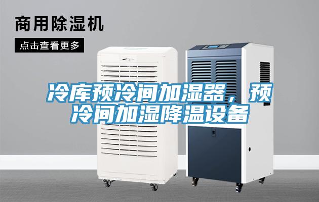 冷庫預(yù)冷間加濕器，預(yù)冷間加濕降溫設(shè)備