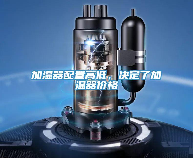 加濕器配置高低，決定了加濕器價(jià)格