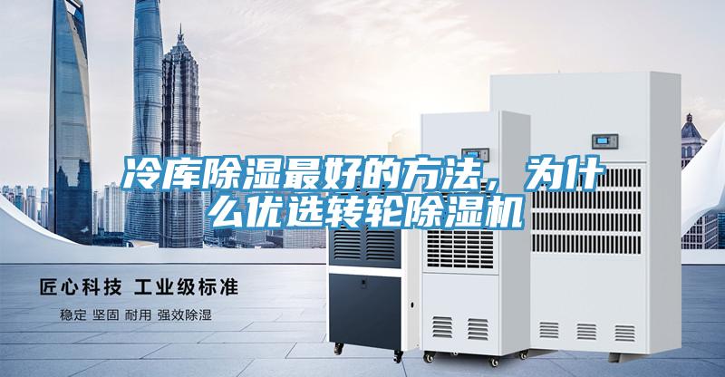 冷庫除濕最好的方法，為什么優(yōu)選轉(zhuǎn)輪除濕機(jī)