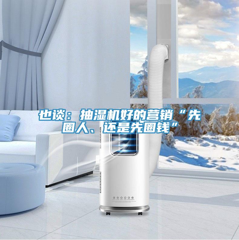 也談：抽濕機好的營銷“先圈人、還是先圈錢”