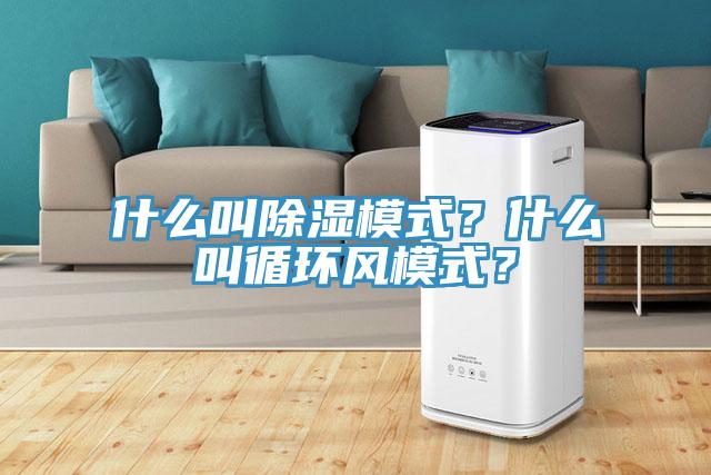 什么叫除濕模式？什么叫循環(huán)風(fēng)模式？