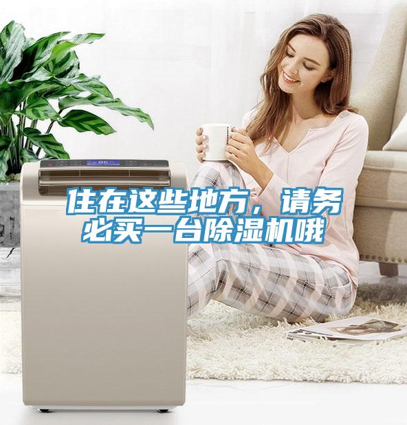 住在這些地方，請務(wù)必買一臺(tái)除濕機(jī)哦