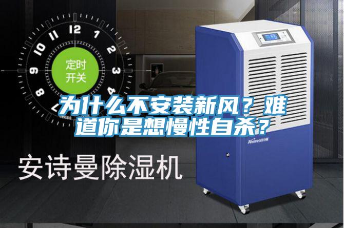 為什么不安裝新風(fēng)？難道你是想慢性自殺？