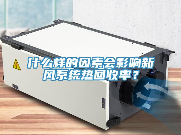 什么樣的因素會影響新風系統(tǒng)熱回收率？