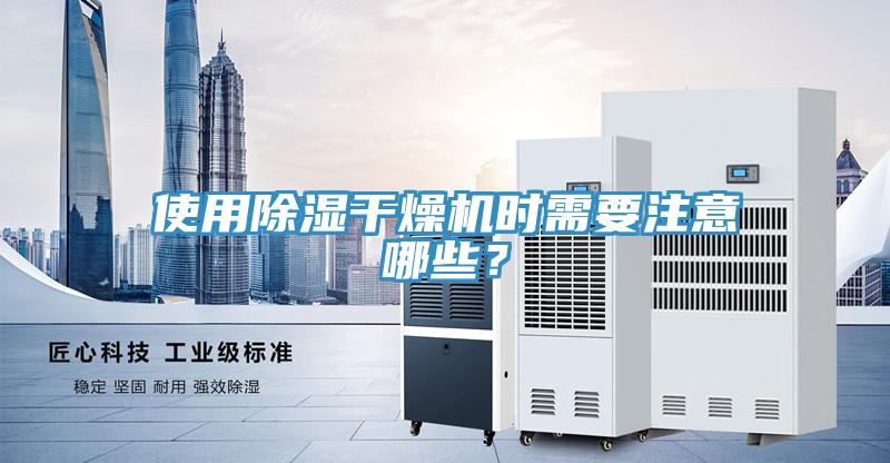 使用除濕干燥機時需要注意哪些？