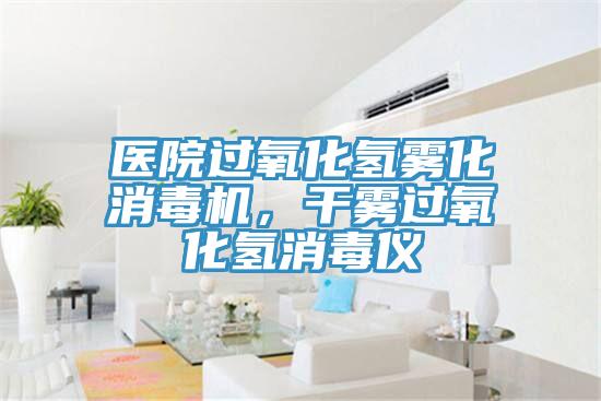 醫(yī)院過氧化氫霧化消毒機(jī)，干霧過氧化氫消毒儀