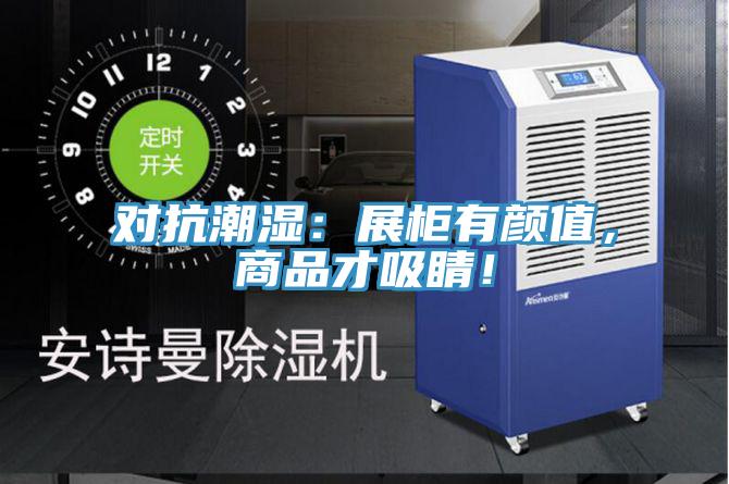 對(duì)抗潮濕：展柜有顏值，商品才吸睛！