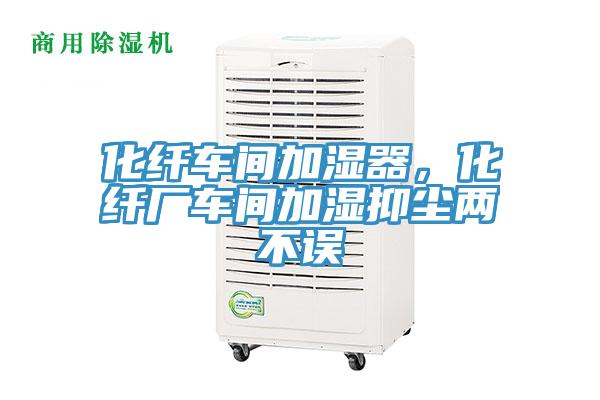 化纖車(chē)間加濕器，化纖廠車(chē)間加濕抑塵兩不誤
