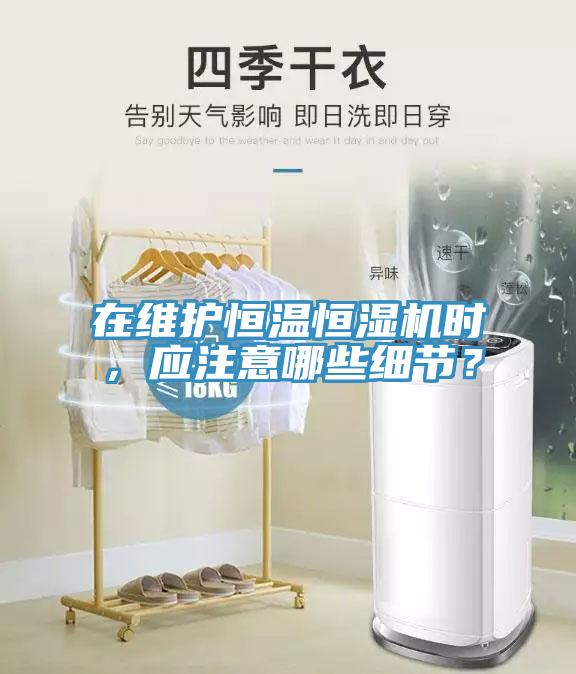 在維護恒溫恒濕機時，應注意哪些細節(jié)？