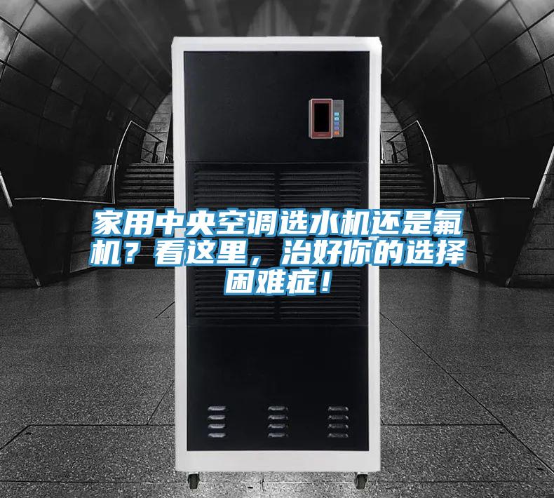 家用中央空調(diào)選水機(jī)還是氟機(jī)？看這里，治好你的選擇困難癥！