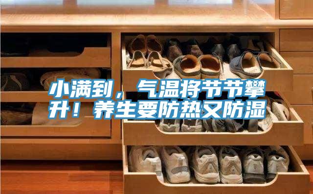 小滿到，氣溫將節(jié)節(jié)攀升！養(yǎng)生要防熱又防濕