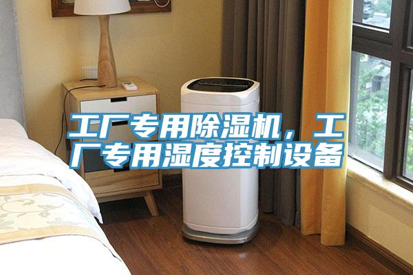 工廠專用除濕機，工廠專用濕度控制設(shè)備