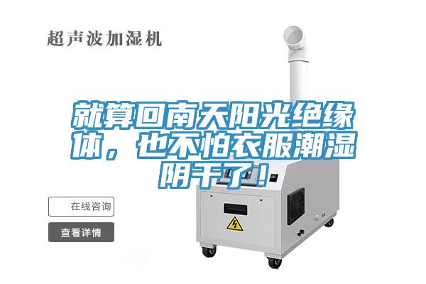 就算回南天陽(yáng)光絕緣體，也不怕衣服潮濕陰干了！