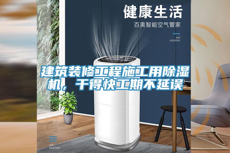 建筑裝修工程施工用除濕機，干得快工期不延誤