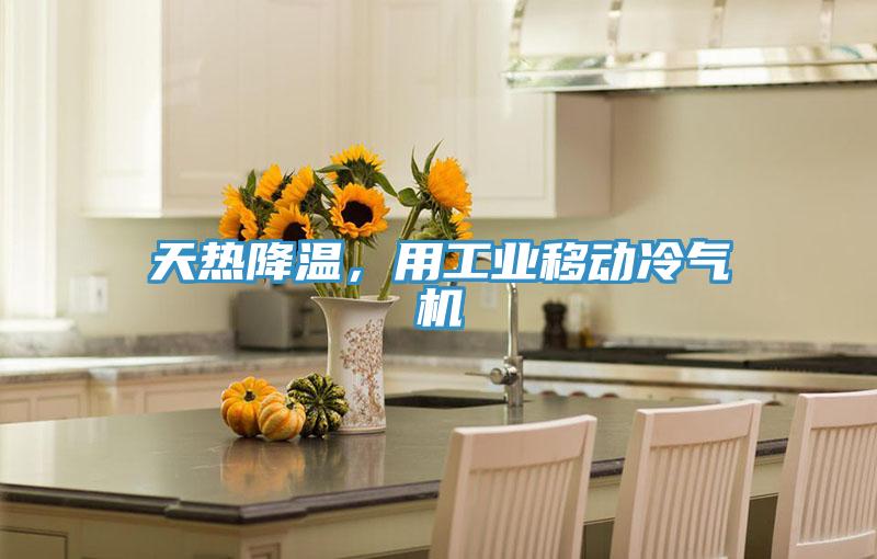 天熱降溫，用工業(yè)移動冷氣機