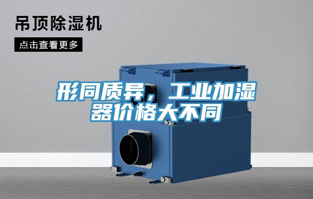 形同質(zhì)異，工業(yè)加濕器價格大不同