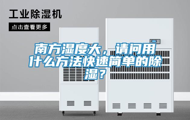 南方濕度大，請(qǐng)問(wèn)用什么方法快速簡(jiǎn)單的除濕？