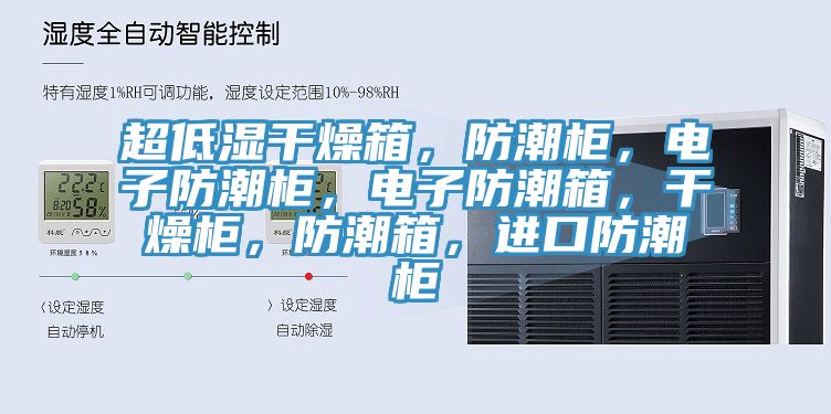 超低濕干燥箱，防潮柜，電子防潮柜，電子防潮箱，干燥柜，防潮箱，進(jìn)口防潮柜