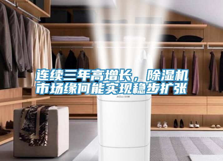 連續(xù)三年高增長，除濕機市場緣何能實現(xiàn)穩(wěn)步擴張