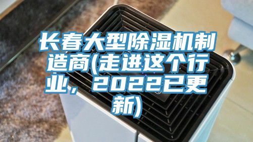 長春大型除濕機(jī)制造商(走進(jìn)這個(gè)行業(yè)，2022已更新)