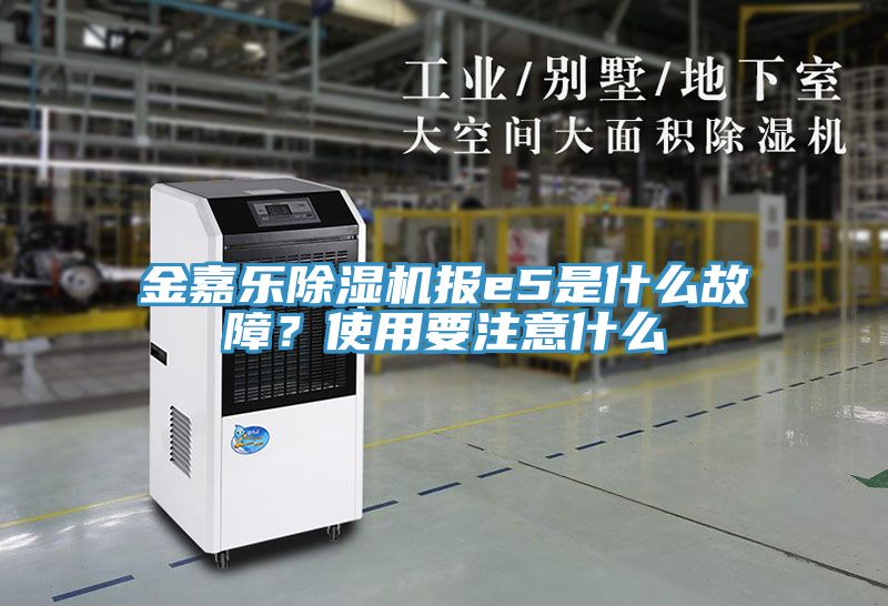 金嘉樂除濕機(jī)報(bào)e5是什么故障？使用要注意什么