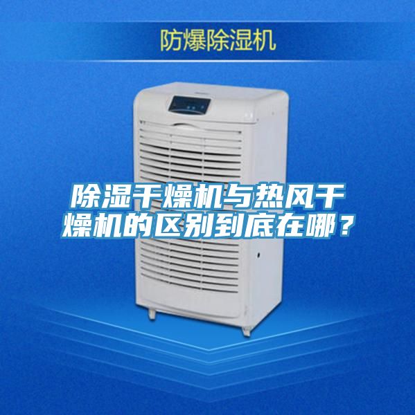 除濕干燥機與熱風干燥機的區(qū)別到底在哪？