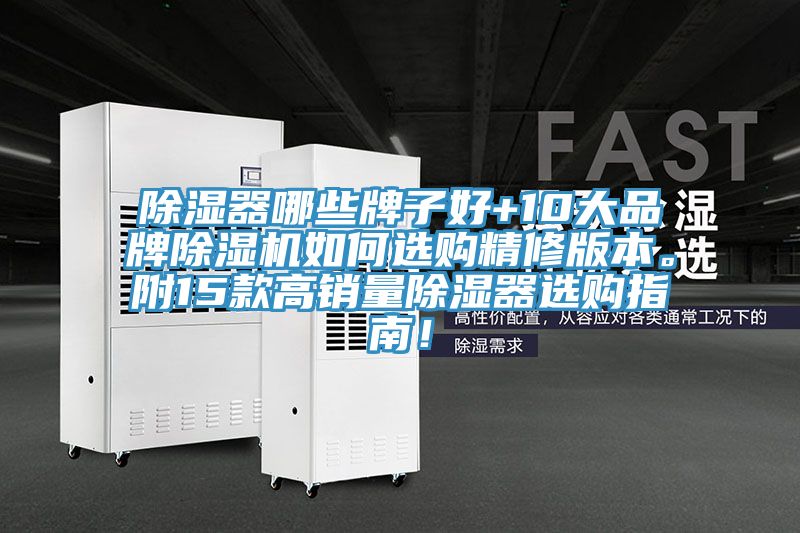 除濕器哪些牌子好+10大品牌除濕機(jī)如何選購精修版本。附15款高銷量除濕器選購指南！