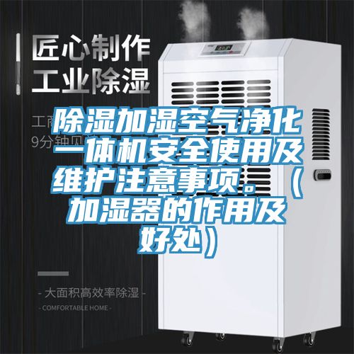 除濕加濕空氣凈化一體機安全使用及維護(hù)注意事項。（加濕器的作用及好處）