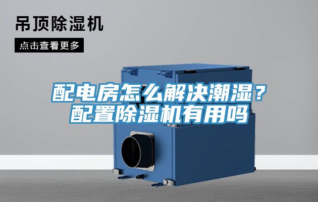 配電房怎么解決潮濕？配置除濕機(jī)有用嗎