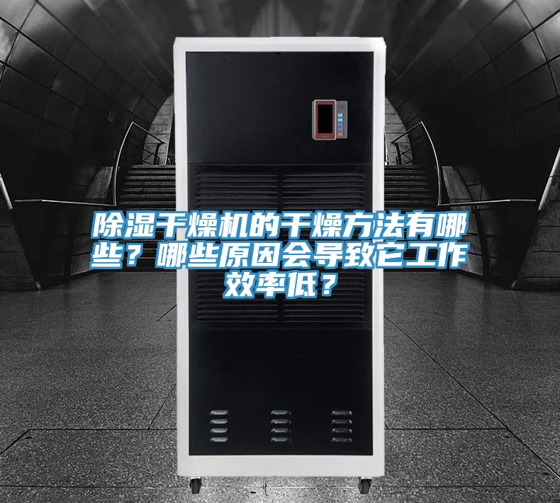 除濕干燥機(jī)的干燥方法有哪些？哪些原因會(huì)導(dǎo)致它工作效率低？