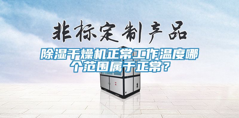 除濕干燥機(jī)正常工作溫度哪個(gè)范圍屬于正常？