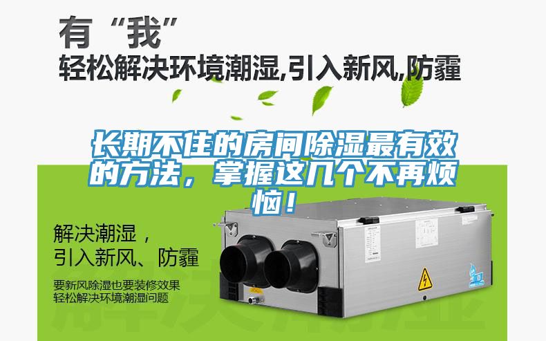 長期不住的房間除濕最有效的方法，掌握這幾個不再煩惱！