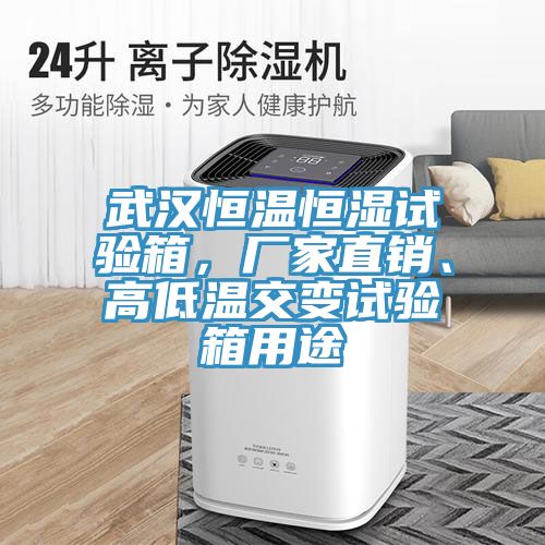 武漢恒溫恒濕試驗(yàn)箱，廠家直銷、高低溫交變試驗(yàn)箱用途