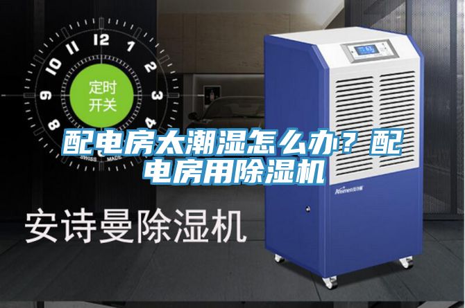 配電房太潮濕怎么辦？配電房用除濕機(jī)