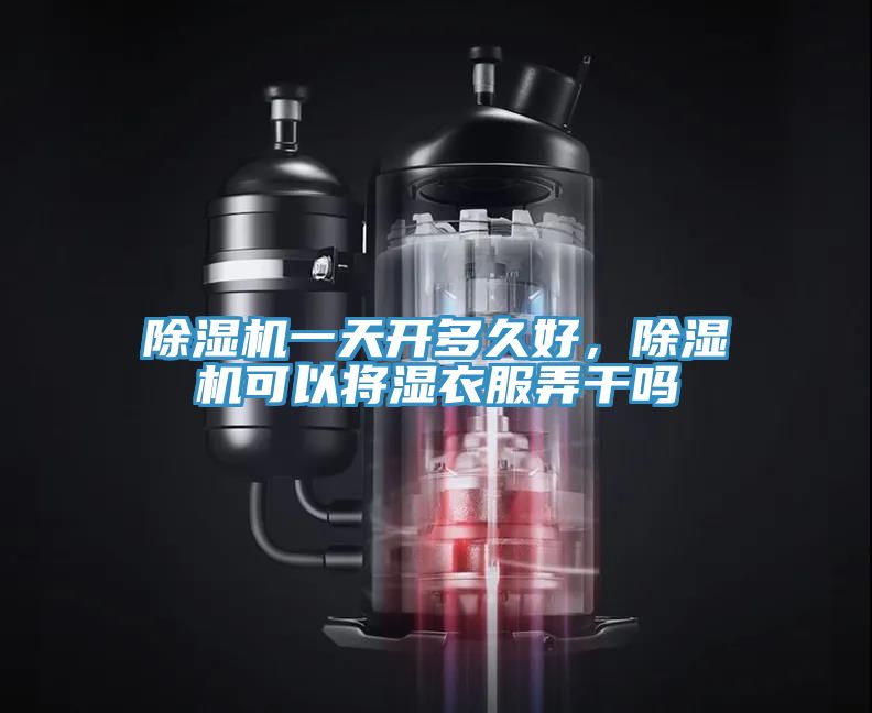 除濕機一天開多久好，除濕機可以將濕衣服弄干嗎