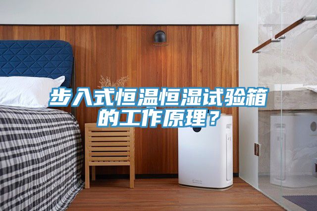 步入式恒溫恒濕試驗(yàn)箱的工作原理？
